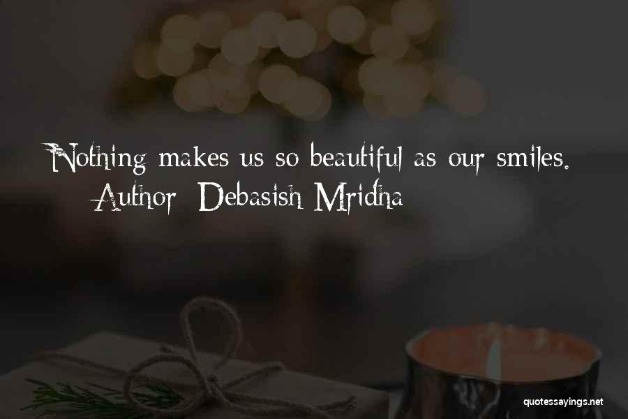 Debasish Mridha Quotes: Nothing Makes Us So Beautiful As Our Smiles.