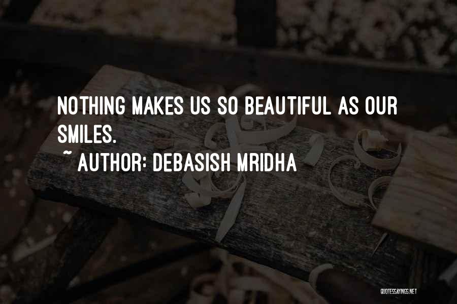 Debasish Mridha Quotes: Nothing Makes Us So Beautiful As Our Smiles.