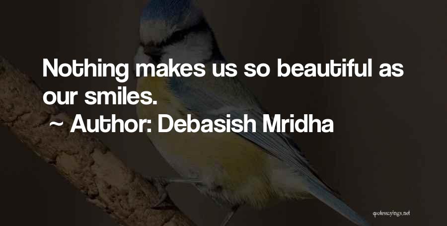 Debasish Mridha Quotes: Nothing Makes Us So Beautiful As Our Smiles.