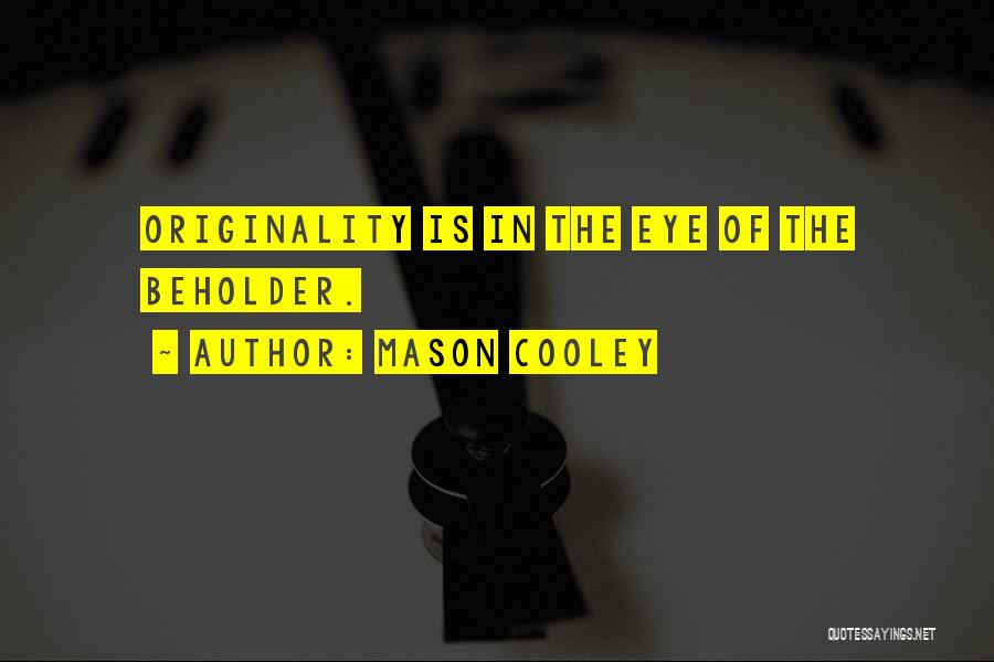Mason Cooley Quotes: Originality Is In The Eye Of The Beholder.