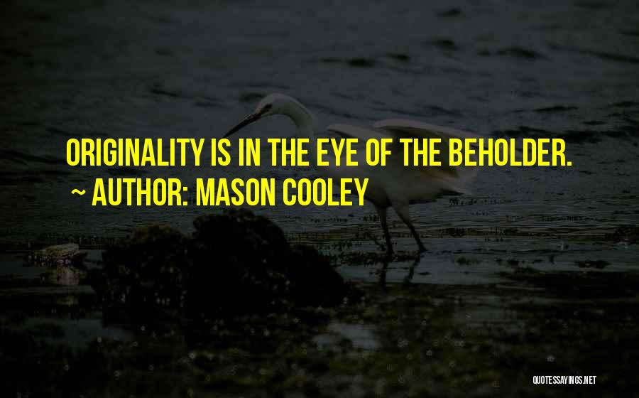 Mason Cooley Quotes: Originality Is In The Eye Of The Beholder.
