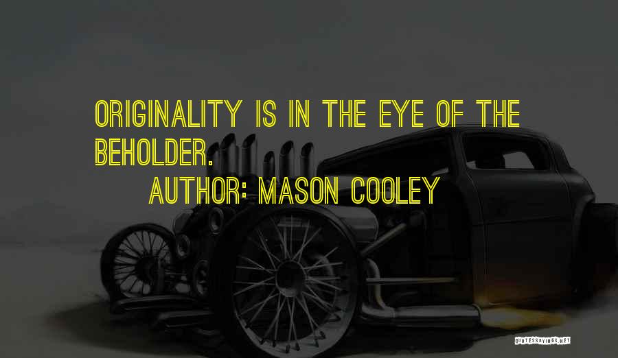 Mason Cooley Quotes: Originality Is In The Eye Of The Beholder.