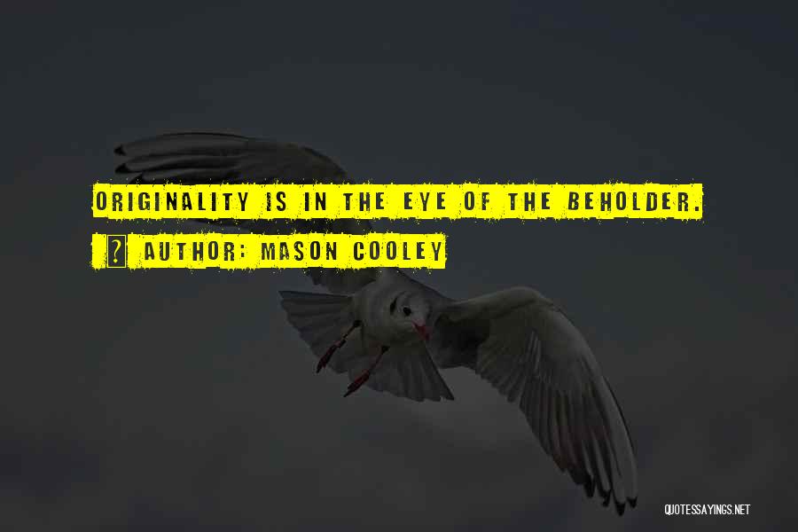 Mason Cooley Quotes: Originality Is In The Eye Of The Beholder.