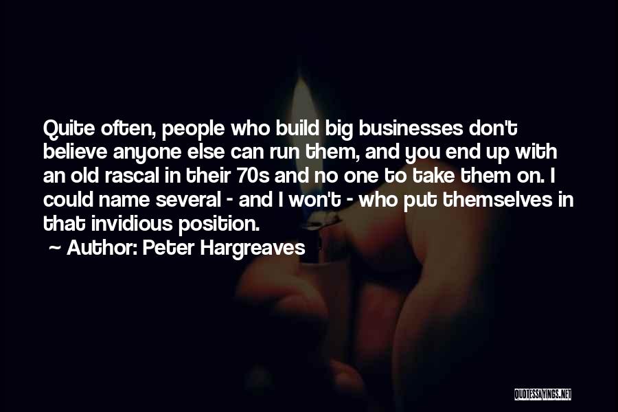Peter Hargreaves Quotes: Quite Often, People Who Build Big Businesses Don't Believe Anyone Else Can Run Them, And You End Up With An