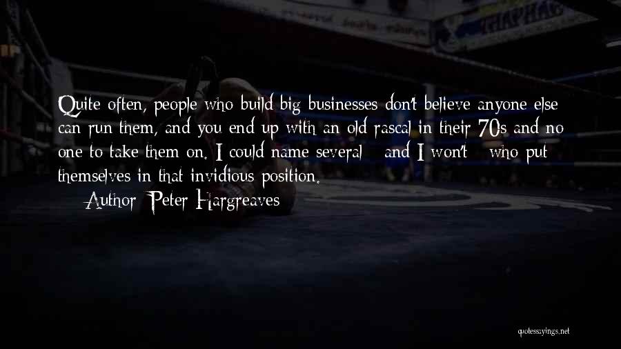 Peter Hargreaves Quotes: Quite Often, People Who Build Big Businesses Don't Believe Anyone Else Can Run Them, And You End Up With An