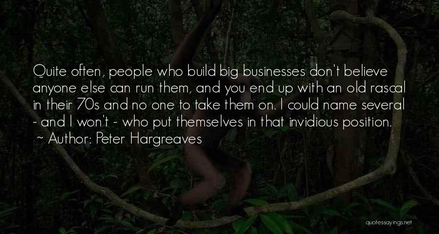 Peter Hargreaves Quotes: Quite Often, People Who Build Big Businesses Don't Believe Anyone Else Can Run Them, And You End Up With An