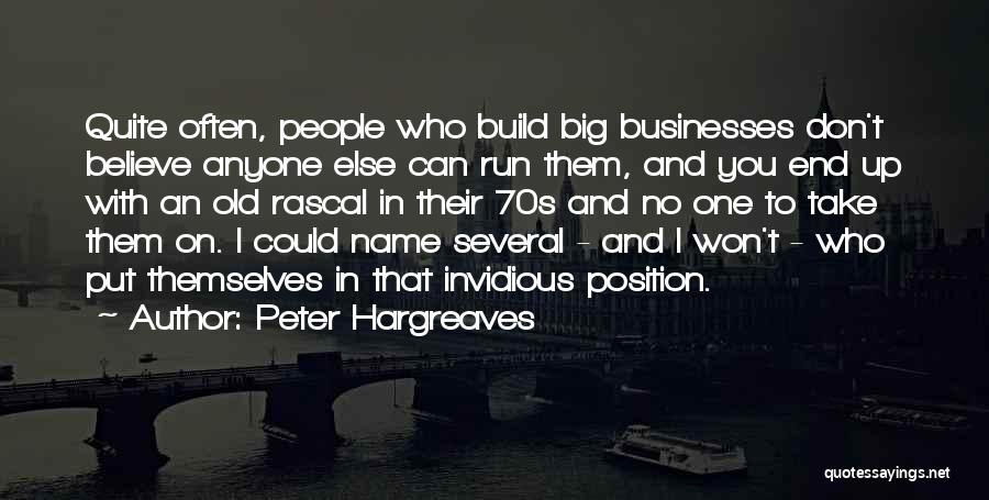 Peter Hargreaves Quotes: Quite Often, People Who Build Big Businesses Don't Believe Anyone Else Can Run Them, And You End Up With An