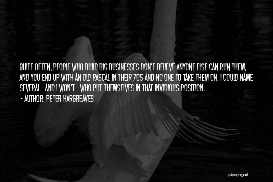 Peter Hargreaves Quotes: Quite Often, People Who Build Big Businesses Don't Believe Anyone Else Can Run Them, And You End Up With An