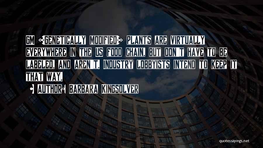 Barbara Kingsolver Quotes: Gm [genetically Modified] Plants Are Virtually Everywhere In The Us Food Chain, But Don't Have To Be Labeled, And Aren't.