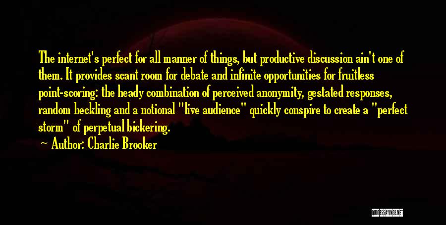 Charlie Brooker Quotes: The Internet's Perfect For All Manner Of Things, But Productive Discussion Ain't One Of Them. It Provides Scant Room For