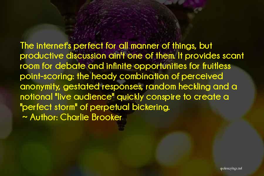 Charlie Brooker Quotes: The Internet's Perfect For All Manner Of Things, But Productive Discussion Ain't One Of Them. It Provides Scant Room For