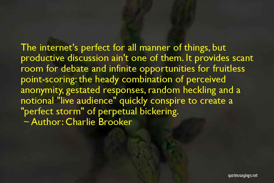 Charlie Brooker Quotes: The Internet's Perfect For All Manner Of Things, But Productive Discussion Ain't One Of Them. It Provides Scant Room For