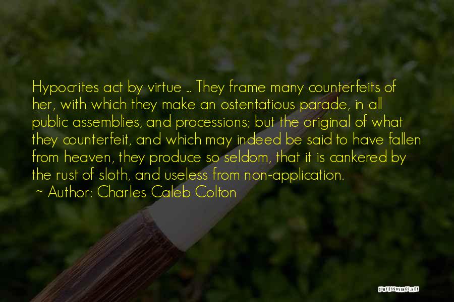 Charles Caleb Colton Quotes: Hypocrites Act By Virtue ... They Frame Many Counterfeits Of Her, With Which They Make An Ostentatious Parade, In All