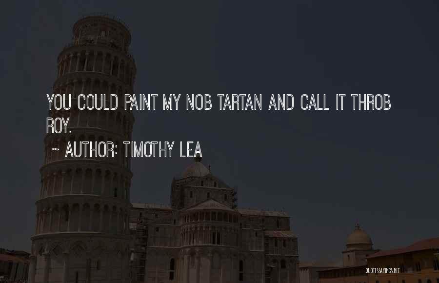 Timothy Lea Quotes: You Could Paint My Nob Tartan And Call It Throb Roy.