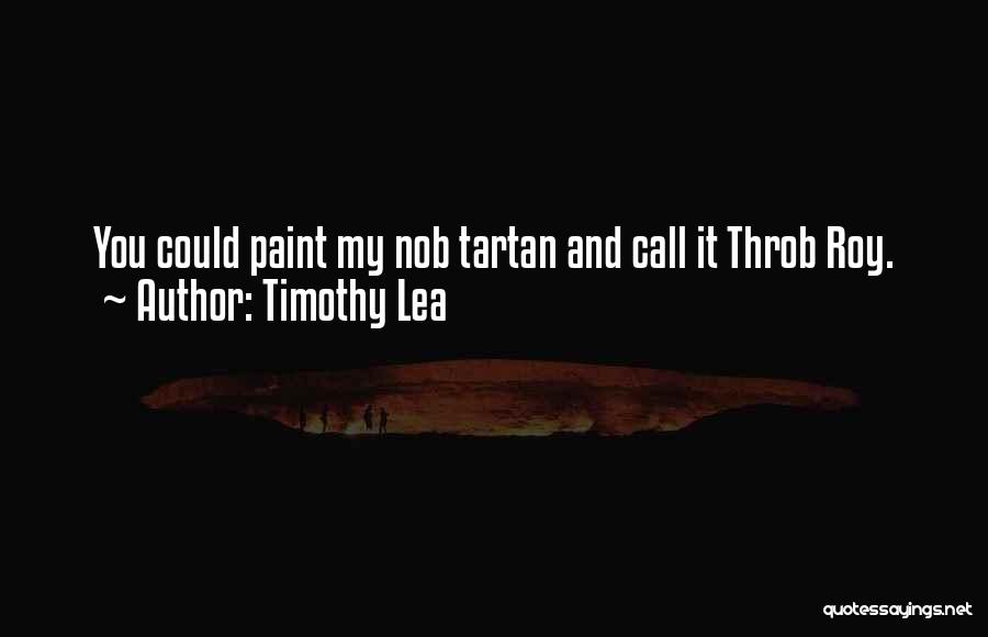 Timothy Lea Quotes: You Could Paint My Nob Tartan And Call It Throb Roy.