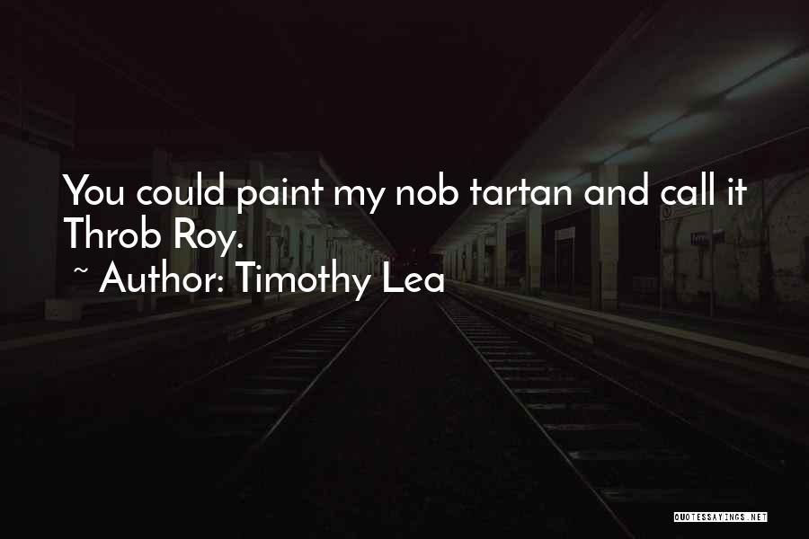 Timothy Lea Quotes: You Could Paint My Nob Tartan And Call It Throb Roy.