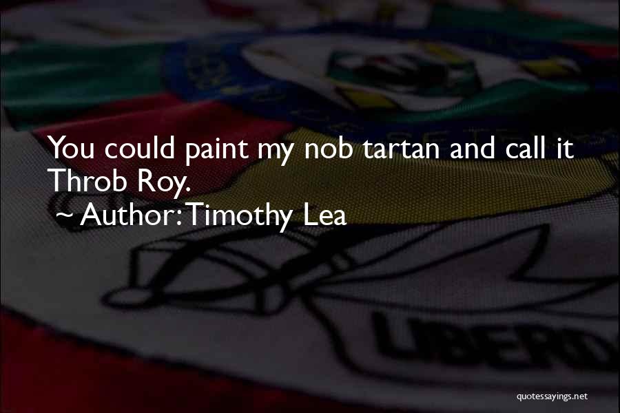 Timothy Lea Quotes: You Could Paint My Nob Tartan And Call It Throb Roy.