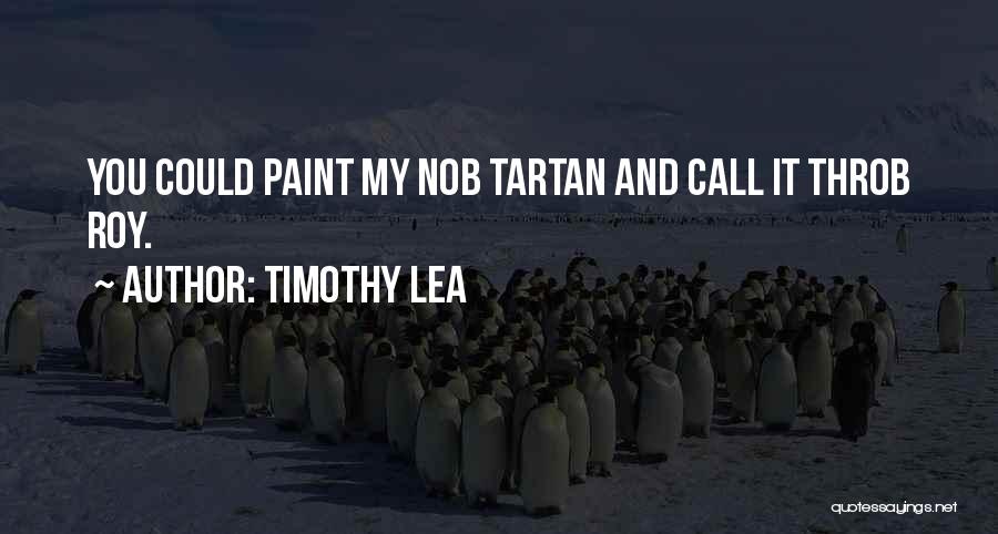 Timothy Lea Quotes: You Could Paint My Nob Tartan And Call It Throb Roy.