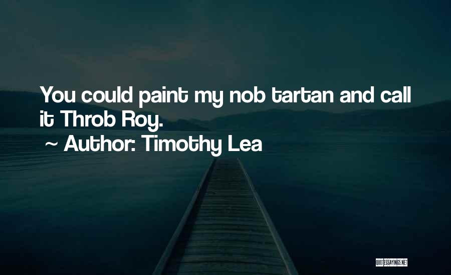 Timothy Lea Quotes: You Could Paint My Nob Tartan And Call It Throb Roy.