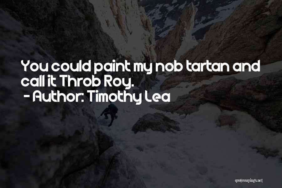 Timothy Lea Quotes: You Could Paint My Nob Tartan And Call It Throb Roy.