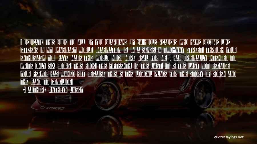 Kathryn Lasky Quotes: I Dedicate This Book To All Of You Guardians Of Ga'hoole Readers Who Have Become Like Citizens In My Imaginary
