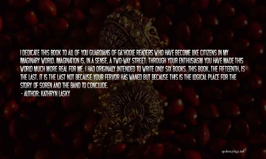 Kathryn Lasky Quotes: I Dedicate This Book To All Of You Guardians Of Ga'hoole Readers Who Have Become Like Citizens In My Imaginary