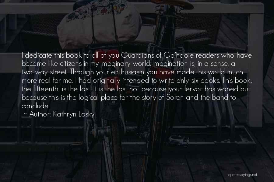 Kathryn Lasky Quotes: I Dedicate This Book To All Of You Guardians Of Ga'hoole Readers Who Have Become Like Citizens In My Imaginary