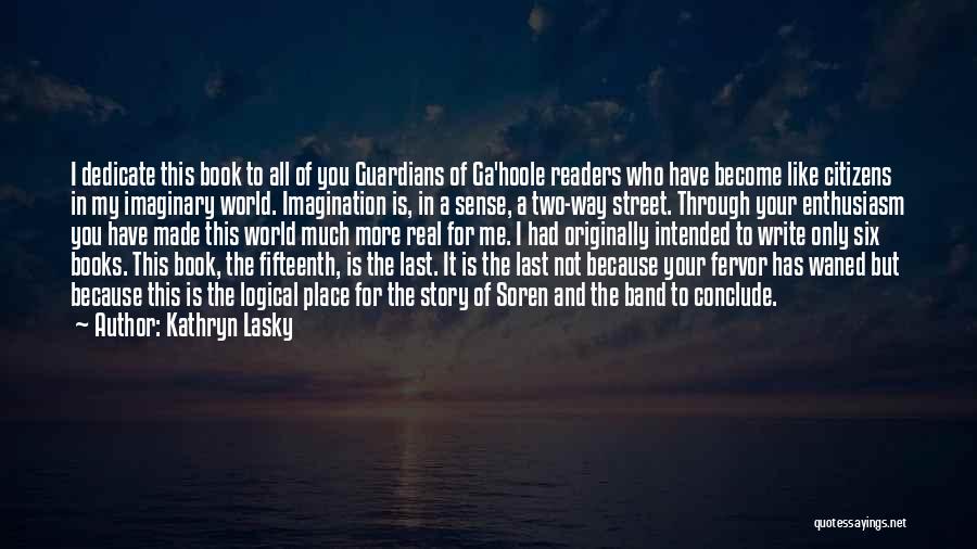 Kathryn Lasky Quotes: I Dedicate This Book To All Of You Guardians Of Ga'hoole Readers Who Have Become Like Citizens In My Imaginary