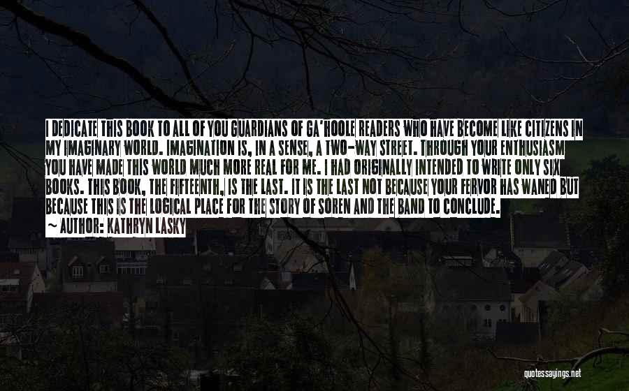 Kathryn Lasky Quotes: I Dedicate This Book To All Of You Guardians Of Ga'hoole Readers Who Have Become Like Citizens In My Imaginary