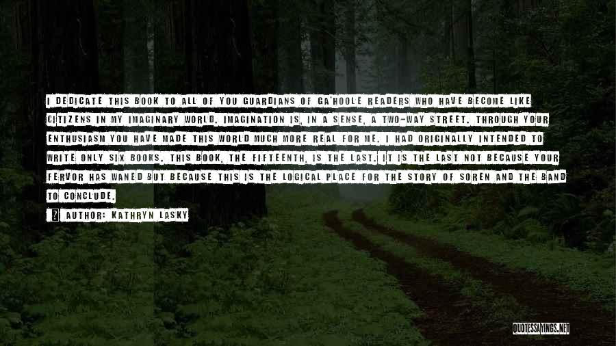 Kathryn Lasky Quotes: I Dedicate This Book To All Of You Guardians Of Ga'hoole Readers Who Have Become Like Citizens In My Imaginary