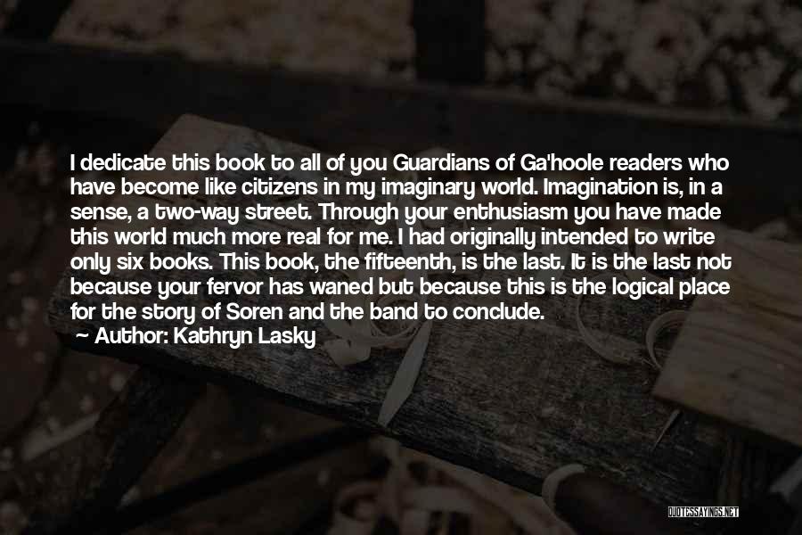 Kathryn Lasky Quotes: I Dedicate This Book To All Of You Guardians Of Ga'hoole Readers Who Have Become Like Citizens In My Imaginary