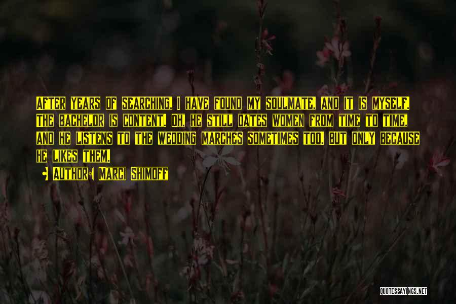 Marci Shimoff Quotes: After Years Of Searching, I Have Found My Soulmate, And It Is Myself. The Bachelor Is Content. Oh, He Still