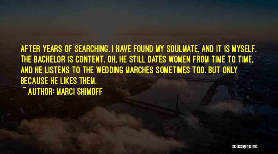 Marci Shimoff Quotes: After Years Of Searching, I Have Found My Soulmate, And It Is Myself. The Bachelor Is Content. Oh, He Still