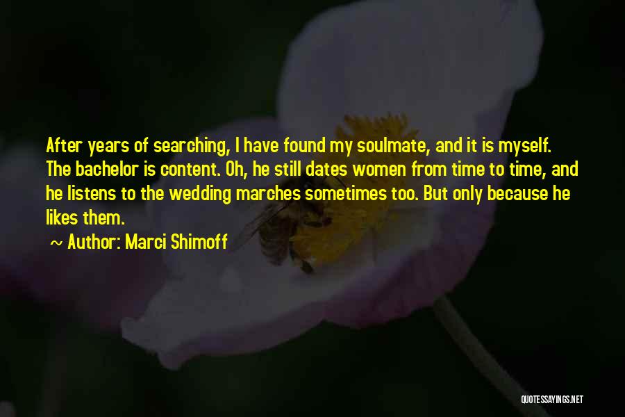 Marci Shimoff Quotes: After Years Of Searching, I Have Found My Soulmate, And It Is Myself. The Bachelor Is Content. Oh, He Still