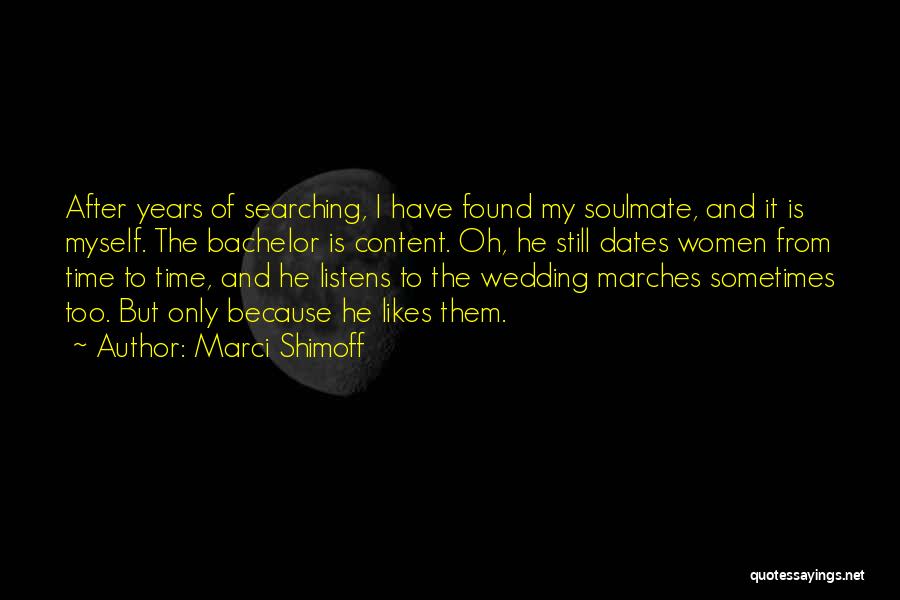 Marci Shimoff Quotes: After Years Of Searching, I Have Found My Soulmate, And It Is Myself. The Bachelor Is Content. Oh, He Still