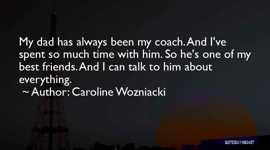 Caroline Wozniacki Quotes: My Dad Has Always Been My Coach. And I've Spent So Much Time With Him. So He's One Of My