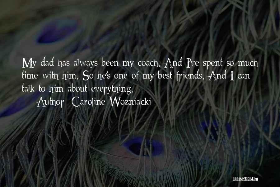Caroline Wozniacki Quotes: My Dad Has Always Been My Coach. And I've Spent So Much Time With Him. So He's One Of My