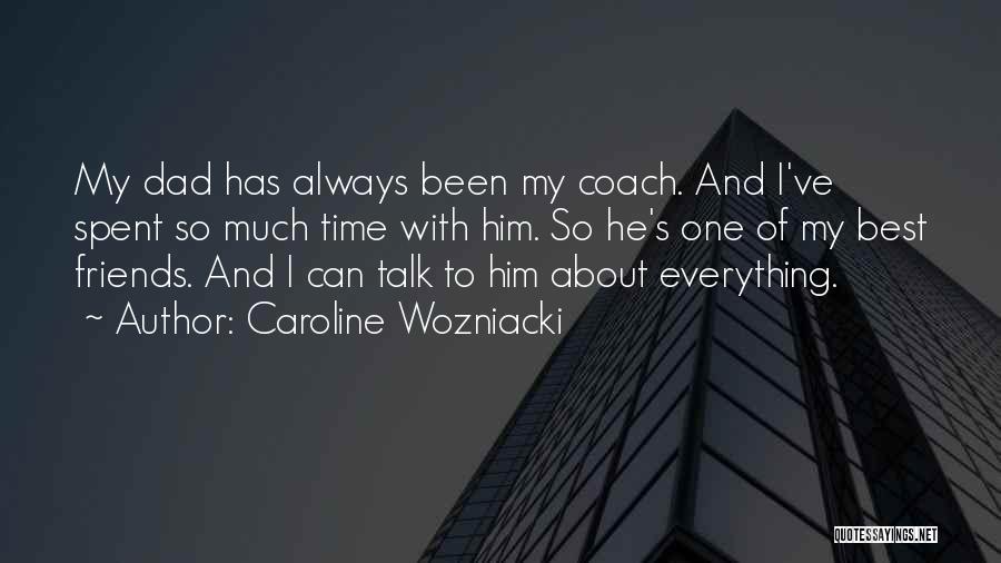 Caroline Wozniacki Quotes: My Dad Has Always Been My Coach. And I've Spent So Much Time With Him. So He's One Of My