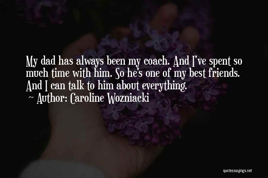 Caroline Wozniacki Quotes: My Dad Has Always Been My Coach. And I've Spent So Much Time With Him. So He's One Of My