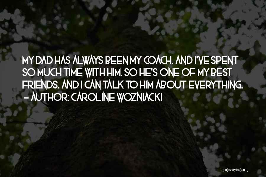 Caroline Wozniacki Quotes: My Dad Has Always Been My Coach. And I've Spent So Much Time With Him. So He's One Of My