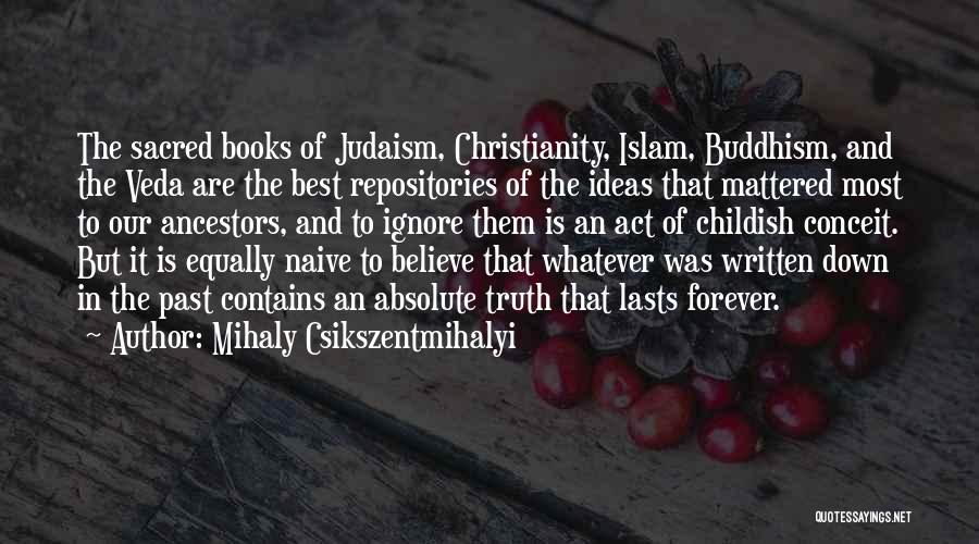 Mihaly Csikszentmihalyi Quotes: The Sacred Books Of Judaism, Christianity, Islam, Buddhism, And The Veda Are The Best Repositories Of The Ideas That Mattered