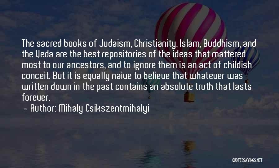 Mihaly Csikszentmihalyi Quotes: The Sacred Books Of Judaism, Christianity, Islam, Buddhism, And The Veda Are The Best Repositories Of The Ideas That Mattered