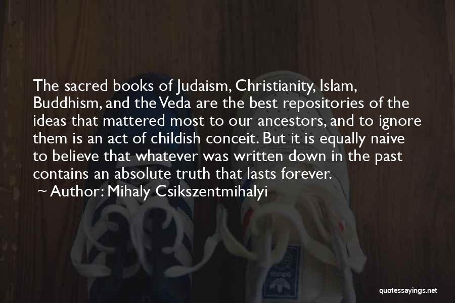 Mihaly Csikszentmihalyi Quotes: The Sacred Books Of Judaism, Christianity, Islam, Buddhism, And The Veda Are The Best Repositories Of The Ideas That Mattered