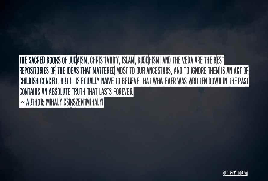 Mihaly Csikszentmihalyi Quotes: The Sacred Books Of Judaism, Christianity, Islam, Buddhism, And The Veda Are The Best Repositories Of The Ideas That Mattered