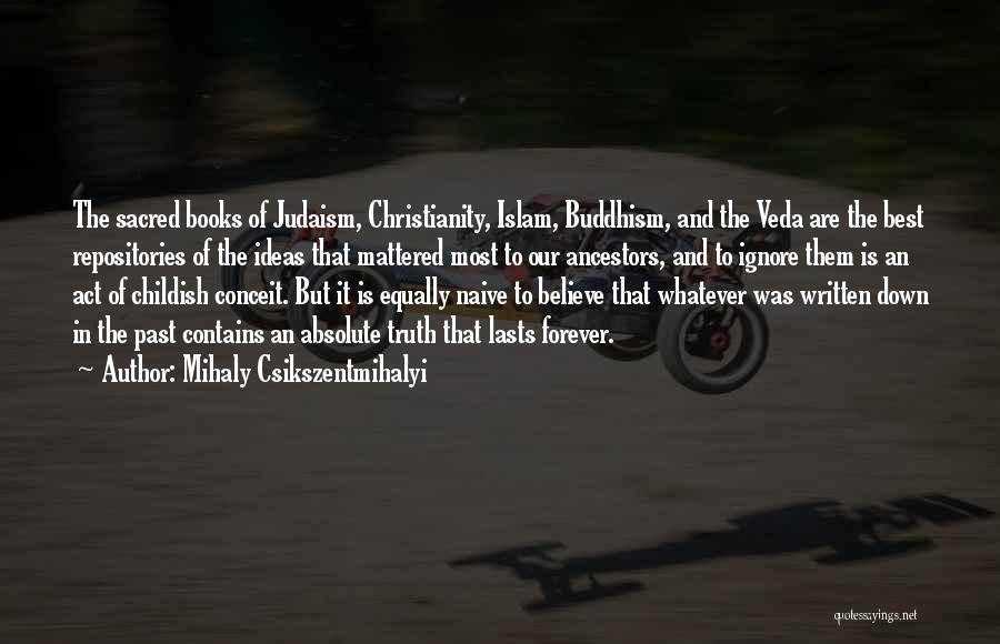 Mihaly Csikszentmihalyi Quotes: The Sacred Books Of Judaism, Christianity, Islam, Buddhism, And The Veda Are The Best Repositories Of The Ideas That Mattered