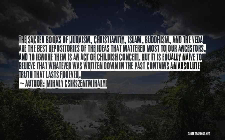 Mihaly Csikszentmihalyi Quotes: The Sacred Books Of Judaism, Christianity, Islam, Buddhism, And The Veda Are The Best Repositories Of The Ideas That Mattered