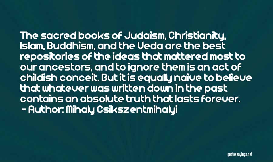 Mihaly Csikszentmihalyi Quotes: The Sacred Books Of Judaism, Christianity, Islam, Buddhism, And The Veda Are The Best Repositories Of The Ideas That Mattered