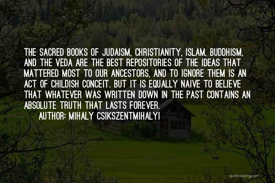 Mihaly Csikszentmihalyi Quotes: The Sacred Books Of Judaism, Christianity, Islam, Buddhism, And The Veda Are The Best Repositories Of The Ideas That Mattered