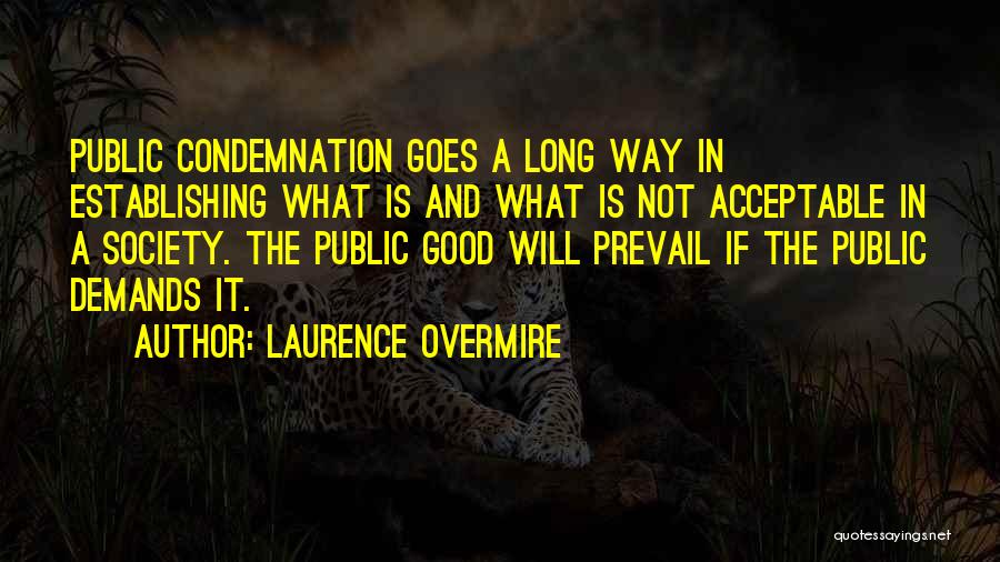 Laurence Overmire Quotes: Public Condemnation Goes A Long Way In Establishing What Is And What Is Not Acceptable In A Society. The Public