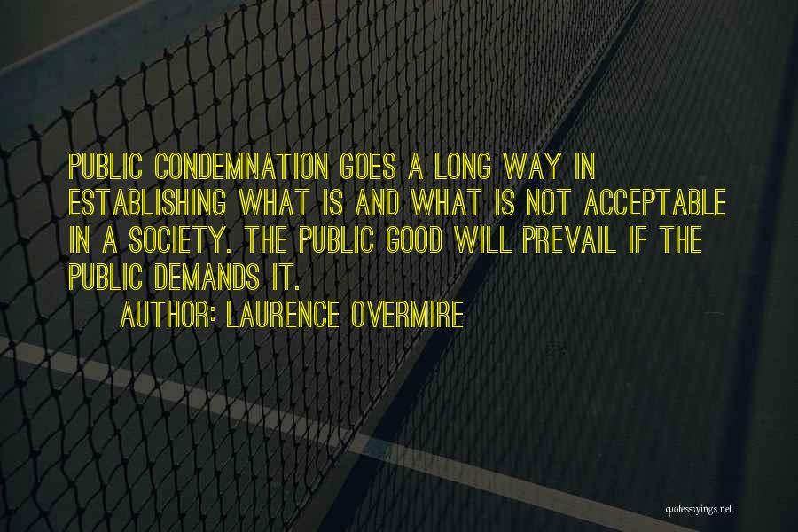 Laurence Overmire Quotes: Public Condemnation Goes A Long Way In Establishing What Is And What Is Not Acceptable In A Society. The Public